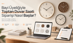 Bayi Üyeliğiyle Toptan Duvar Saati Siparişi Nasıl Başlar?