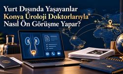 Yurt Dışında Yaşayanlar Konya Üroloji Doktorlarıyla Nasıl Ön Görüşme Yapar?