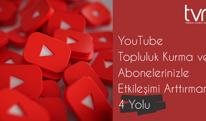YouTube Topluluk Kurma ve Abonelerinizle Etkileşimi Arttırmanın 4 Yolu