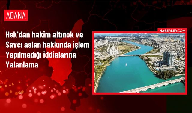 HSK, Adana Hakimi ve Mardin Cumhuriyet Savcısı Hakkındaki Haberleri Yalanladı