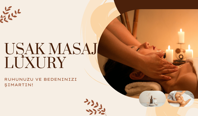 Uşak'ın Lüks Masaj Deneyimi Kapılarını Açıyor: Uşak Masaj Luxury