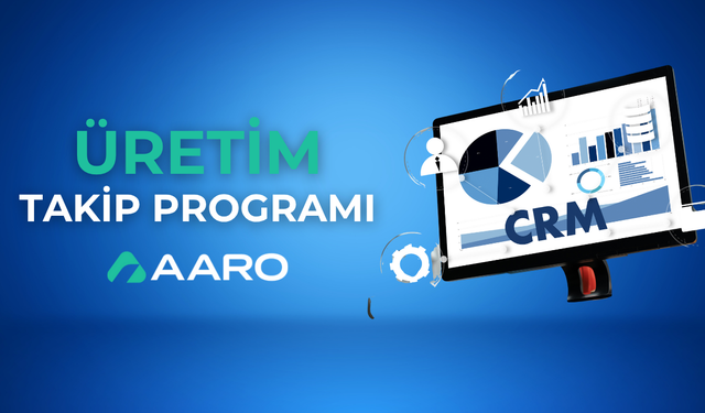 Aaro Üretim Takip Programı: Dijital Dönüşümde Çağ Atlatan Yerli Çözüm