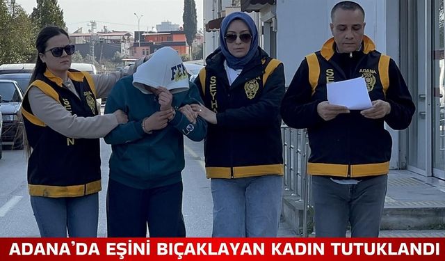 Adana’da Tartıştığı Kocasını Bıçaklayan Kadın Tutuklandı