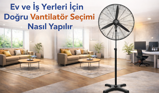 Ev ve İş Yerleri İçin Doğru Vantilatör Seçimi Nasıl Yapılır