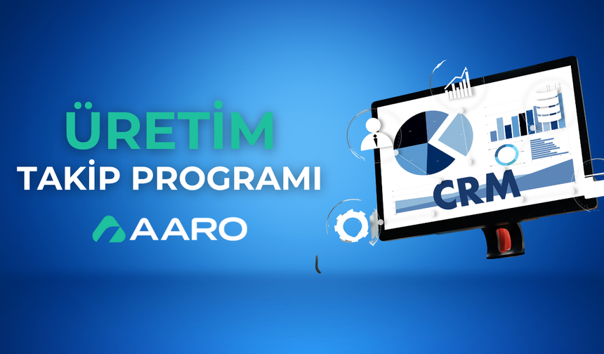 Aaro Üretim Takip Programı: Dijital Dönüşümde Çağ Atlatan Yerli Çözüm